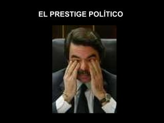 EL PRESTIGE POLÍTICO 