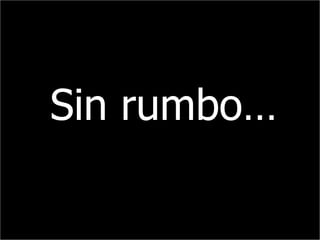 Sin rumbo… 