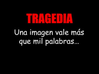 TRAGEDIA Una imagen vale más que mil palabras… 