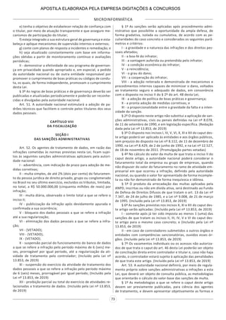 MICROINFORMÁTICA
73
e) tenha o objetivo de estabelecer relação de confiança com
o titular, por meio de atuação transparente e que assegure me-
canismos de participação do titular;
f) esteja integrado a sua estrutura geral de governança e esta-
beleça e aplique mecanismos de supervisão internos e externos;
g) conte com planos de resposta a incidentes e remediação; e
h) seja atualizado constantemente com base em informa-
ções obtidas a partir de monitoramento contínuo e avaliações
periódicas;
II - demonstrar a efetividade de seu programa de governan-
ça em privacidade quando apropriado e, em especial, a pedido
da autoridade nacional ou de outra entidade responsável por
promover o cumprimento de boas práticas ou códigos de condu-
ta, os quais, de forma independente, promovam o cumprimento
desta Lei.
§ 3º As regras de boas práticas e de governança deverão ser
publicadas e atualizadas periodicamente e poderão ser reconhe-
cidas e divulgadas pela autoridade nacional.
Art. 51. A autoridade nacional estimulará a adoção de pa-
drões técnicos que facilitem o controle pelos titulares dos seus
dados pessoais.
CAPÍTULO VIII
DA FISCALIZAÇÃO
SEÇÃO I
DAS SANÇÕES ADMINISTRATIVAS
Art. 52. Os agentes de tratamento de dados, em razão das
infrações cometidas às normas previstas nesta Lei, ficam sujei-
tos às seguintes sanções administrativas aplicáveis pela autori-
dade nacional:
I - advertência, com indicação de prazo para adoção de me-
didas corretivas;
II - multa simples, de até 2% (dois por cento) do faturamen-
to da pessoa jurídica de direito privado, grupo ou conglomerado
no Brasil no seu último exercício, excluídos os tributos, limitada,
no total, a R$ 50.000.000,00 (cinquenta milhões de reais) por
infração;
III - multa diária, observado o limite total a que se refere o
inciso II;
IV - publicização da infração após devidamente apurada e
confirmada a sua ocorrência;
V - bloqueio dos dados pessoais a que se refere a infração
até a sua regularização;
VI - eliminação dos dados pessoais a que se refere a infra-
ção;
VII - (VETADO);
VIII - (VETADO);
IX - (VETADO).
X - suspensão parcial do funcionamento do banco de dados
a que se refere a infração pelo período máximo de 6 (seis) me-
ses, prorrogável por igual período, até a regularização da ati-
vidade de tratamento pelo controlador; (Incluído pela Lei nº
13.853, de 2019)
XI - suspensão do exercício da atividade de tratamento dos
dados pessoais a que se refere a infração pelo período máximo
de 6 (seis) meses, prorrogável por igual período; (Incluído pela
Lei nº 13.853, de 2019)
XII - proibição parcial ou total do exercício de atividades re-
lacionadas a tratamento de dados. (Incluído pela Lei nº 13.853,
de 2019)
§ 1º As sanções serão aplicadas após procedimento admi-
nistrativo que possibilite a oportunidade da ampla defesa, de
forma gradativa, isolada ou cumulativa, de acordo com as pe-
culiaridades do caso concreto e considerados os seguintes parâ-
metros e critérios:
I - a gravidade e a natureza das infrações e dos direitos pes-
soais afetados;
II - a boa-fé do infrator;
III - a vantagem auferida ou pretendida pelo infrator;
IV - a condição econômica do infrator;
V - a reincidência;
VI - o grau do dano;
VII - a cooperação do infrator;
VIII - a adoção reiterada e demonstrada de mecanismos e
procedimentos internos capazes de minimizar o dano, voltados
ao tratamento seguro e adequado de dados, em consonância
com o disposto no inciso II do § 2º do art. 48 desta Lei;
IX - a adoção de política de boas práticas e governança;
X - a pronta adoção de medidas corretivas; e
XI - a proporcionalidade entre a gravidade da falta e a inten-
sidade da sanção.
§ 2º O disposto neste artigo não substitui a aplicação de san-
ções administrativas, civis ou penais definidas na Lei nº 8.078,
de 11 de setembro de 1990, e em legislação específica. (Redação
dada pela Lei nº 13.853, de 2019)
§ 3º O disposto nos incisos I, IV, V, VI, X, XI e XII do caput des-
te artigo poderá ser aplicado às entidades e aos órgãos públicos,
sem prejuízo do disposto na Lei nº 8.112, de 11 de dezembro de
1990, na Lei nº 8.429, de 2 de junho de 1992, e na Lei nº 12.527,
de 18 de novembro de 2011. (Promulgação partes vetadas)
§ 4º No cálculo do valor da multa de que trata o inciso II do
caput deste artigo, a autoridade nacional poderá considerar o
faturamento total da empresa ou grupo de empresas, quando
não dispuser do valor do faturamento no ramo de atividade em-
presarial em que ocorreu a infração, definido pela autoridade
nacional, ou quando o valor for apresentado de forma incomple-
ta ou não for demonstrado de forma inequívoca e idônea.
§ 5º O produto da arrecadação das multas aplicadas pela
ANPD, inscritas ou não em dívida ativa, será destinado ao Fundo
de Defesa de Direitos Difusos de que tratam o art. 13 da Lei nº
7.347, de 24 de julho de 1985, e a Lei nº 9.008, de 21 de março
de 1995. (Incluído pela Lei nº 13.853, de 2019)
§ 6º As sanções previstas nos incisos X, XI e XII do caput des-
te artigo serão aplicadas: (Incluído pela Lei nº 13.853, de 2019)
I - somente após já ter sido imposta ao menos 1 (uma) das
sanções de que tratam os incisos II, III, IV, V e VI do caput des-
te artigo para o mesmo caso concreto; e (Incluído pela Lei nº
13.853, de 2019)
II - em caso de controladores submetidos a outros órgãos e
entidades com competências sancionatórias, ouvidos esses ór-
gãos. (Incluído pela Lei nº 13.853, de 2019)
§ 7º Os vazamentos individuais ou os acessos não autoriza-
dos de que trata o caput do art. 46 desta Lei poderão ser objeto
de conciliação direta entre controlador e titular e, caso não haja
acordo, o controlador estará sujeito à aplicação das penalidades
de que trata este artigo. (Incluído pela Lei nº 13.853, de 2019)
Art. 53. A autoridade nacional definirá, por meio de regula-
mento próprio sobre sanções administrativas a infrações a esta
Lei, que deverá ser objeto de consulta pública, as metodologias
que orientarão o cálculo do valor-base das sanções de multa.
§ 1º As metodologias a que se refere o caput deste artigo
devem ser previamente publicadas, para ciência dos agentes
de tratamento, e devem apresentar objetivamente as formas e
APOSTILA ELABORADA PELA EMPRESA DIGITAÇÕES & CONCURSOS
 