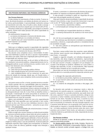 DIREITO CIVIL
1
DAS PESSOAS NATURAIS. DAS PESSOAS JURÍDICAS
Das Pessoas Naturais
A vida começa no nascimento e finda na morte. É senso co-
mum. No direito brasileiro, em âmbito do direito civil vamos no-
tar várias particularidades. A personalidade realmente começa
no nascimento com vida, mas a lei põe a salvo, desde a concep-
ção os direitos do nascituro (aquele que vai nascer) (Art.2º CC).
Passamos então para a capacidade, que assegura os direitos
e deveres. Porém nem todas pessoas têm plena capacidade ou
sofre restrições.
Os relativamente incapazes são:
I – os maiores de dezesseis e menores de dezoito anos;
II – os ébrios habituais e os viciados em tóxico;
III – aqueles que, por causa transitória ou permanente, não
puderem exprimir sua vontade;
IV – os pródigos.
Note que os indígenas quanto à capacidade são regulados
por legislação especial. E são absolutamente incapazes de certos
atos da vida civil os menores de 16 anos. (Art.4º CC)
Aos dezoito anos completos cessa a menoridade. O indiví-
duo está habilitado à pratica de atos e assumir responsabilida-
des sobre suas ações. Note que a legislação pátria permite que a
incapacidade aos menores cesse:
I – pela concessão dos pais, ou de um deles na falta do ou-
tro, mediante instrumento público, independentemente de ho-
mologação judicial, ou por sentença do juiz, ouvido o tutor, se o
menor tiver dezesseis anos completos;
II – pelo casamento;
III – pelo exercício de emprego público efetivo;
IV – pela colação de grau em curso de ensino superior;
V – pelo estabelecimento civil ou comercial, ou pela exis-
tência de relação de emprego, desde que, em função deles, o
menor com dezesseis anos completos tenha economia própria.
(Art.5º CC).
Isto posto vamos ao fim: a morte, quando termina a existên-
cia. Porém quando não há a possibilidade cabal da comprova-
ção do falecimento - exemplo barragem de Brumadinho - como
no caso de ausentes, seja porque estava a pessoa em perigo de
vida, em caso de guerra onde poderia ter sido feito prisioneiro
ou desaparecido por mais de 2 anos finda as batalhas temos a
presunção. A declaração de morte presumida só acontece de-
pois de esgotar todas as possiblidades. Mas se torna necessária
principalmente em casos de sucessão.
Agora, caro estudante, vamos ver com a lei, especialmente
o Código Civil trata questões que você percebe e tem conhe-
cimento no dia a dia. Dois ou mais indivíduos morrem e não é
possível periciar que faleceu primeiro – presume-se que simul-
tâneos – são comorientes.
Os direitos da personalidade são intransmissíveis e irrenun-
ciáveis, salvo se por previsão legal.
Pode-se exigir que cessem ameaça ou lesão da personalida-
de, inclusive reclamar perdas e danos além de outras sanções le-
gais. E note, cônjuge sobrevivente, parentes até quarto grau po-
dem exercer esta prerrogativa para defender a honra do morto.
A destinação do corpo é defeso da própria pessoa, salvo por
exigência médica (veja o caso da pandemia). A pessoa pode por
legislação específica doar órgãos para transplantes ou destinar
seu corpo a bem da ciência, podendo revogar esta intenção a
qualquer tempo.
O nome, o prenome e o sobrenome são direitos da pessoa e
não podem ser expostos ao desprezo público (Art.16ºCC).
A vida privada é inviolável e pode ser requerida em juízo
para que seja protegida quando em ameaça.
Veja que tratamos da personalidade e capacidade da pessoa
natural e seus direitos, e aqui me permito transcrever o que diz
o CC no Art. 9º “Serão registrados em registro público:
I – os nascimentos, casamentos e óbitos;
II – a emancipação por outorga dos pais ou por sentença do
juiz;
III – a interdição por incapacidade absoluta ou relativa;
IV – a sentença declaratória de ausência e de morte presu-
mida”.
Art. 10. Far-se-á averbação em registro público:
I – das sentenças que decretarem a nulidade ou anulação do
casamento, o divórcio, a separação judicial e o restabelecimento
da sociedade conjugal;
II – dos atos judiciais ou extrajudiciais que declararem ou
reconhecerem a filiação;
Pois bem, vamos então tratar dos ausentes, quem defende
seus direitos, quem assume suas obrigações, quem administra
seus frutos – a sucessão!
Imagine a seguinte situação: um indivíduo desaparece de
seu domicílio, não deixa ninguém (mandatário, representante
ou procurador) para administrar seus bens, ou ainda o mandatá-
rio não quer assumir a função, a solução é um juiz designar um
curador e lhe designar os poderes. Obedece-se a uma ordem: o
cônjuge não separado, os pais, os descendentes. Não havendo
nenhum deles compete ao juiz a escolha do curador.
Decorridos um ano da arrecadação dos bens e três anos da
ausência abre-se a sucessão provisória requerida somente por:
I – o cônjuge não separado judicialmente;
II – os herdeiros presumidos, legítimos ou testamentários;
III – os que tiverem sobre os bens do ausente direito depen-
dente de sua morte;
IV – os credores de obrigações vencidas e não pagas. (Art.
27ºCC).
Se durante este período se comprovar morte e data do
falecimento do ausente passa-se a sucessão definitiva. E se o
ausente, enquanto na sucessão provisória, que pode durar até
dez anos, aparecer? Cessa a sucessão provisória, obriga-se aos
sucessores a tomar medidas assecuratórias precisas e os bens
tornam ao seu dono. Passados os dez anos, o ausente ou seus
descendentes ou ascendentes haverão os bens no estado em
que se encontram no momento. Há uma situação especial, caso
o ausente tenha 80 anos e já se passarão cinco anos de sua au-
sência pode-se requerer a sucessão definitiva. Pode-se pergun-
tar – se todos quedaram inertes durante estes dez anos o que
acontece com os bens? Sinto muito, vai tudo para o município,
o Distrito Federal ou patrimônio da União, dependendo da loca-
lização dos bens.
Das Pessoas Jurídicas
Divide-se as pessoas, a saber: de direito público interno ou
externo e de direito privado.
De direito público interno são União, Estados, Distrito Fe-
deral, Municípios, Autarquias e Associações Públicas. Estas en-
tidades se tiverem caráter privado seguem o Código Civil, em
APOSTILA ELBORADA PELA EMPRESA DIGITAÇÕES & CONCURSOS
 