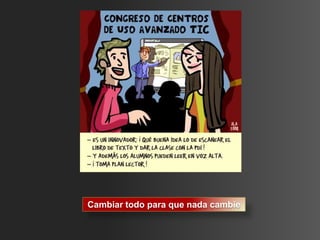 Cambiar todo para que nada cambie
 