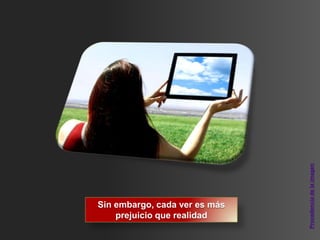 Procedencia de la imagen
Sin embargo, cada ver es más
    prejuicio que realidad
 