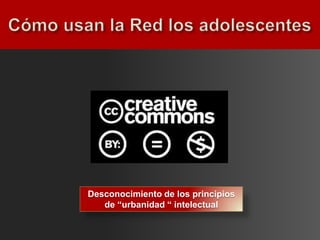 Desconocimiento de los principios
   de “urbanidad “ intelectual
 