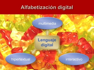 hipertextual
                                digital
                               Lenguaje
                                                           multimedia




         interactivo




http://www.recetasyvinos.com/ingrediente/3665/gominolas/
 