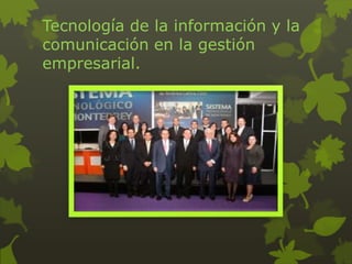 Tecnología de la información y la
comunicación en la gestión
empresarial.
 