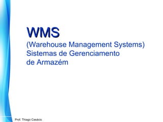 WMS

(Warehouse Management Systems)
Sistemas de Gerenciamento
de Armazém

Prof. Mario Silvestri Filho
Prof. Thiago Casácio

 