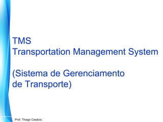 TMS
Transportation Management System
(Sistema de Gerenciamento
de Transporte)

Prof. Mario Silvestri Filho
Prof. Thiago Casácio

 
