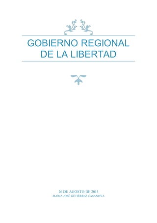GOBIERNO REGIONAL
DE LA LIBERTAD
26 DE AGOSTO DE 2015
MARIA JOSÉ GUTIÉRREZ CASANOVA
 
