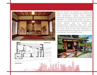 Por lo tanto, la cocina, el cuarto de
baño, el aseo y el genkan con un espacio
vivo multiusos crean una unidad
habitable japonesa, una casa completa. Sin
embargo, el cuarto de baño, el aseo e
incluso la cocina pueden ser comunales
(véase sentō). Por lo tanto, las
disposiciones mínimas para una casa
japonesa hacen que prácticamente todas
las casas, aún si uno está buscando el
sitio más barato de alquiler, cuenten con
un genkan y una sala de estar.
 