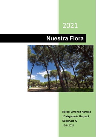 2021
Rafael Jiménez Naranjo
1º Magisterio Grupo 9,
Subgrupo C
13-6-2021
Nuestra Flora
 
