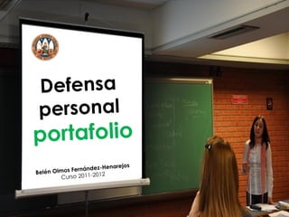 Defensa
 personal
portafolio
                                s
                   dez-Henarejo
Belén Olmos Fernán
                       12
         Curso 2011-20
 