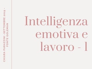 CHIARAPARAZZINI-SETTEMBRE2019-
FONTEGOLEMAN
Intelligenza
emotiva e
lavoro - 1
 