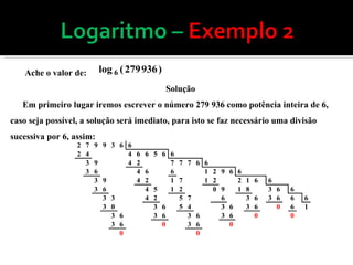 Ache o valor de:  Solução Em primeiro lugar iremos escrever o número 279 936 como potência inteira de 6, caso seja possível, a solução será imediato, para isto se faz necessário uma divisão sucessiva por 6, assim: 