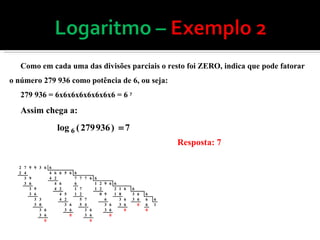 Como em cada uma das divisões parciais o resto foi ZERO, indica que pode fatorar o número 279 936 como potência de 6, ou seja:  279 936 = 6x6x6x6x6x6x6x6 = 6  7 Assim chega a: Resposta: 7 
