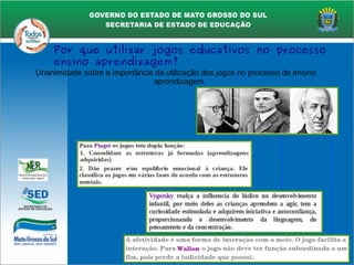 Unanimidade sobre a importância da utilização dos jogos no processo de ensino
aprendizagem.
Por que utilizar jogos educativos no processo
ensino aprendizagem?