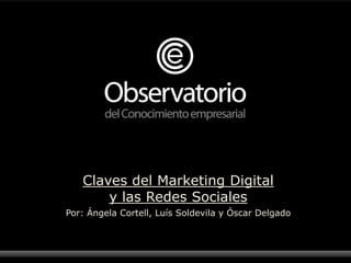 Claves del Marketing Digital  y las Redes Sociales Por: Ángela Cortell, Luís Soldevila y Óscar Delgado 