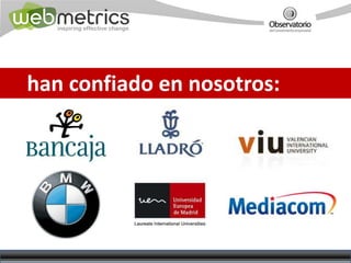 han confiado en nosotros:<br />info@webmetrics.es<br />luis@webmetrics.es<br />soma@somacomunicacion.com<br />