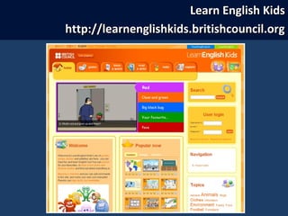 Learn English KidsLearn English Kids
http://learnenglishkids.britishcouncil.orghttp://learnenglishkids.britishcouncil.org
 
