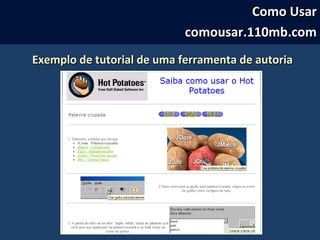 Exemplo de tutorial de uma ferramenta de autoriaExemplo de tutorial de uma ferramenta de autoria
Como UsarComo Usar
comousar.110mb.comcomousar.110mb.com
 