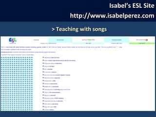 Isabel’s ESL SiteIsabel’s ESL Site
http://www.isabelperez.comhttp://www.isabelperez.com
> Teaching with songs> Teaching with songs
 