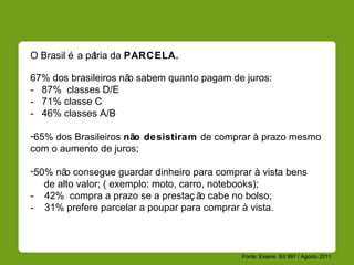 RETRATOS DO BRASIL <ul><li>O Brasil é a pátria da  PARCELA.  </li></ul><ul><li>67% dos brasileiros não sabem quanto pagam ...