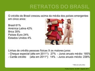 RETRATOS DO BRASIL Fonte: Exame  Ed 997 / Agosto 2011  O crédito do Brasil cresceu acima da média dos países emergentes  e...
