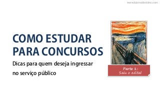 www.luizmodestino.com

COMO ESTUDAR
PARA CONCURSOS
Dicas para quem deseja ingressar
no serviço público

Parte 1:
Saiu o edital

 