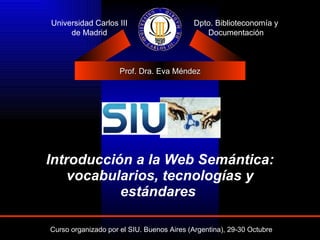 Introducción a la Web Semántica: vocabularios, tecnologías y estándares   Universidad Carlos III de Madrid Dpto. Biblioteconomía y Documentación 
