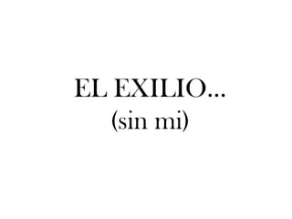EL EXILIO…(sin mi)