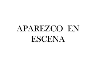 APAREZCO EN ESCENA