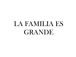 LA FAMILIA ES GRANDE