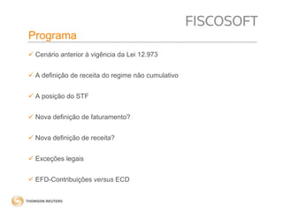 Programa 
 Cenário anterior à vigência da Lei 12.973 
 A definição de receita do regime não cumulativo 
 A posição do STF 
 Nova definição de faturamento? 
 Nova definição de receita? 
 Exceções legais 
 EFD-Contribuições versus ECD 
 