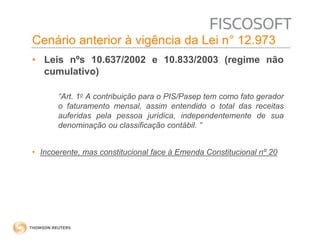Cenário anterior à vigência da Lei n° 12.973 
• Leis nºs 10.637/2002 e 10.833/2003 (regime não 
cumulativo) 
“Art. 1o A contribuição para o PIS/Pasep tem como fato gerador 
o faturamento mensal, assim entendido o total das receitas 
auferidas pela pessoa jurídica, independentemente de sua 
denominação ou classificação contábil. ” 
• Incoerente, mas constitucional face à Emenda Constitucional nº 20 
 