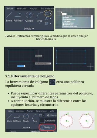 Paso 2: Graficamos el rectángulo a la medida que se desee dibujar
haciendo un clic
5.1.6 Herramienta de Polígono
Puede especificar diferentes parámetros del polígono,
incluyendo el número de lados.
A continuación, se muestra la diferencia entre las
opciones inscrita y circunscrita
La herramienta de Polígono crea una polilínea
equilátera cerrada
 
