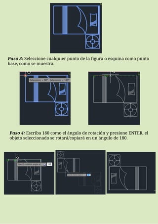 Paso 3: Seleccione cualquier punto de la figura o esquina como punto
base, como se muestra.
Paso 4: Escriba 180 como el ángulo de rotación y presione ENTER, el
objeto seleccionado se rotará/copiará en un ángulo de 180.
 