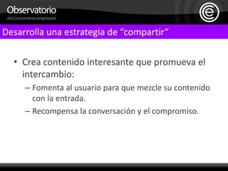 Desarrolla una estrategia de “compartir”Crea contenido interesante que promueva el intercambio:Fomenta al usuario para que mezcle su contenido con la entrada.Recompensa la conversación y el compromiso.    