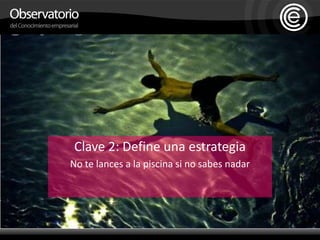 Clave 2: Define una estrategiaNo te lances a la piscina si no sabes nadar