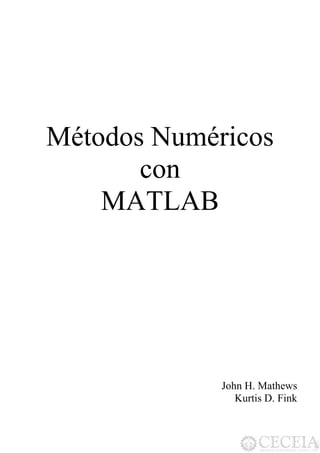 Métodos Numéricos 
con 
MATLAB 
John H. Mathews 
Kurtis D. Fink 
 
