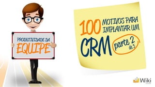 100 motivos para implantar CRM - Parte 02 (Produtividade)