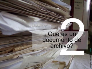 2
¿Qué es un
documento de
  archivo?




               Imagen sacada de Flickr
 