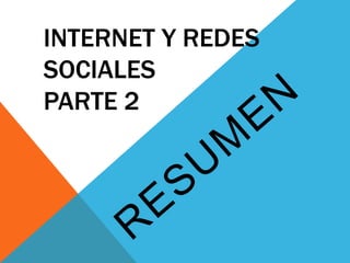 INTERNET Y REDES
SOCIALES
PARTE 2
 