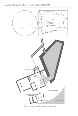 Los residuos siderúrgicos de una ferrena a la catalana: la Farga Rosell (1842-1876)
Figura 1. Localizacion y planta del yacimiento de la ferrería Rossell.
454
 