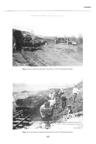 A. Bouthier
St-AMAlD-en-PUISAYE. - Extraction ties Scorics dc fer
Figure 5. Vue de detail de rexploitation d'un ferrier en cours a Saint-Amand-en-Puisaye.
Extraction
ANDcn-Prií>AYE.
Figure 6. Vue de detail de lexploitation d'un ferrier en cours a Saint-Amand-en-Puisaye.
315
 