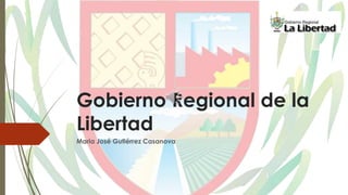 Gobierno Regional de la
Libertad
Maria José Gutiérrez Casanova
 