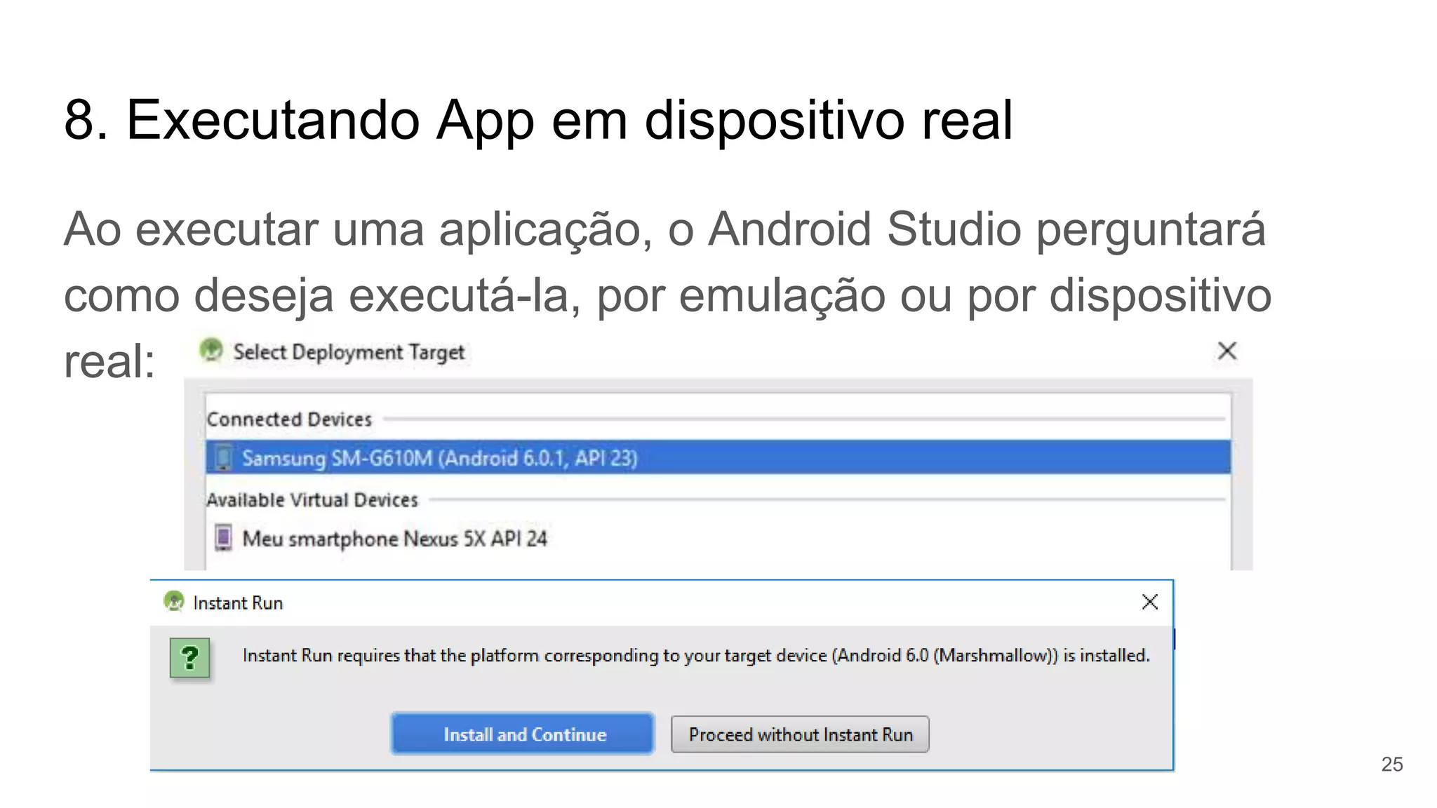 8. Executando App em dispositivo real
Ao executar uma aplicação, o Android Studio perguntará
como deseja executá-la, por emulação ou por dispositivo
real:
25
 