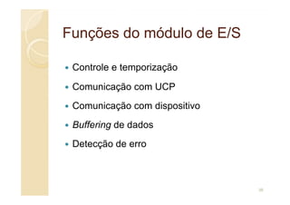 Funções do módulo de E/S
Funções do módulo de E/S
Controle e temporização
Comunicação com UCP
Comunicação com dispositivo
Comunicação com dispositivo
Buffering de dados
Detecção de erro
38
 