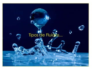Tipos de Fluidos...
 