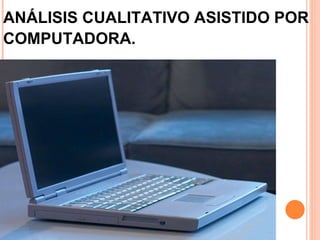 ANÁLISIS CUALITATIVO ASISTIDO POR COMPUTADORA.   