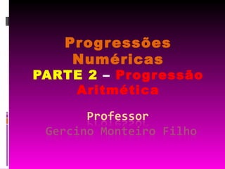 Progressões Numéricas PARTE 2  –  Progressão Aritmética 